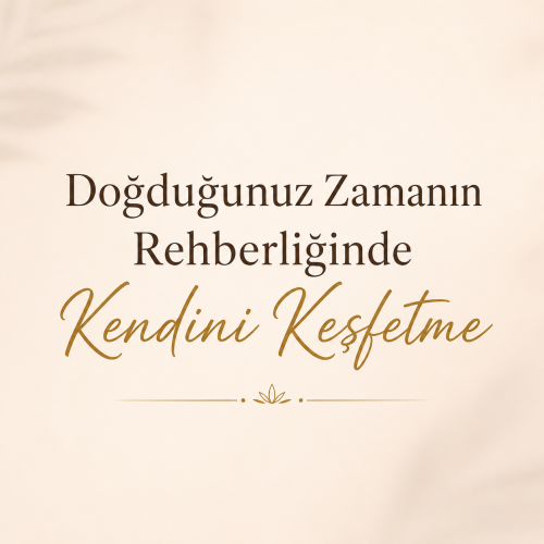 Doğduğunuz Zamanın Rehberliğinde Kendini Keşfetme