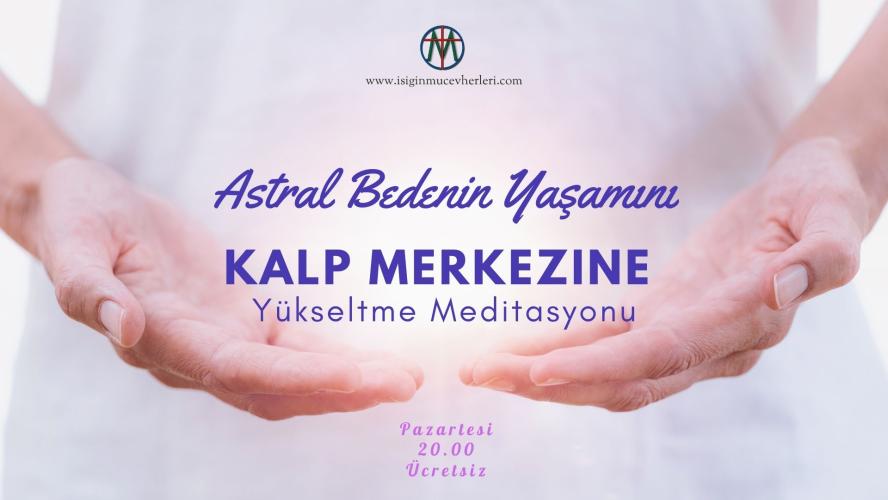 Astral Bedenin Yaşamını Kalp Merkezine Yükseltmek Meditasyonu | Ücretsiz