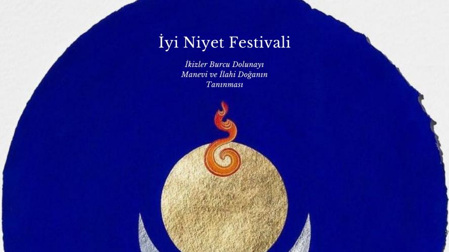 İyi Niyet Festivali / İkizler Burcu Dolunayı / Manevi ve İlahi Doğanın Tanınması