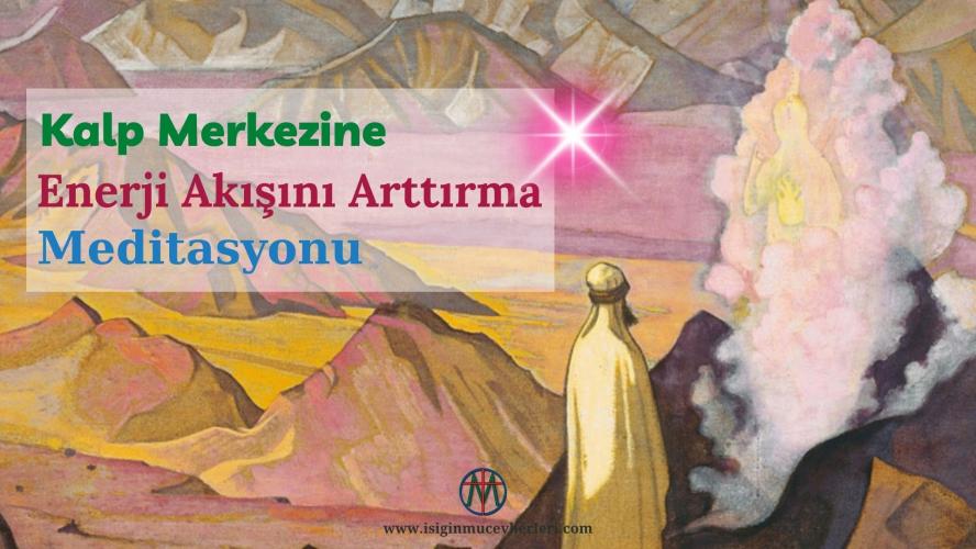 Kalp Merkezine Enerji Akışını Arttırma Meditasyonu