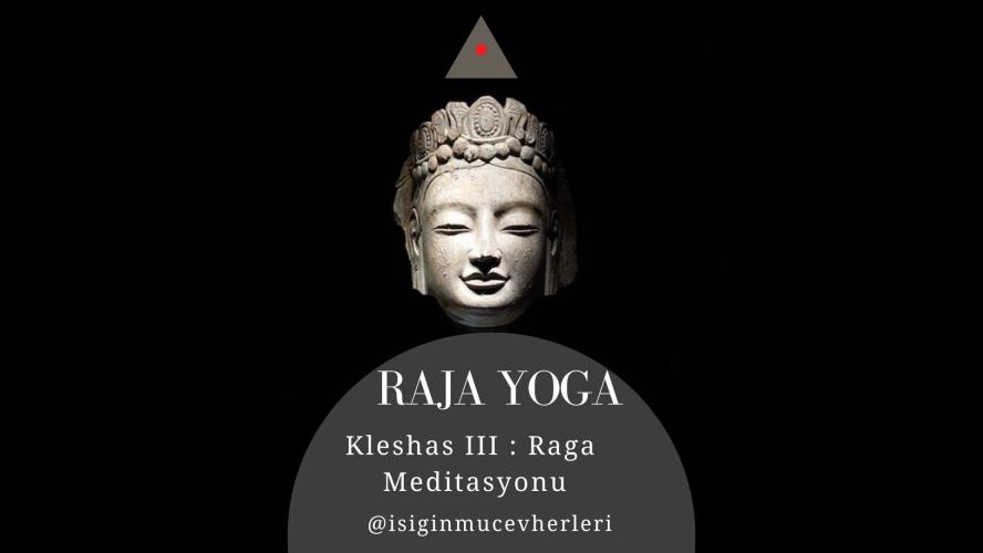 Raja Yoga Kleshas III : Raga Meditasyonu