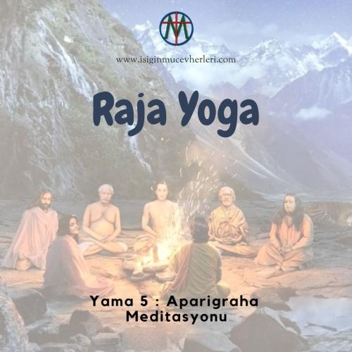 Raja Yoga Yama V : Aparigraha Meditasyonu