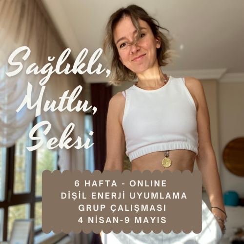 Sağlıklı, Mutlu - 6 Haftalık Dişil Enerji Uyumlama Grup Çalışması