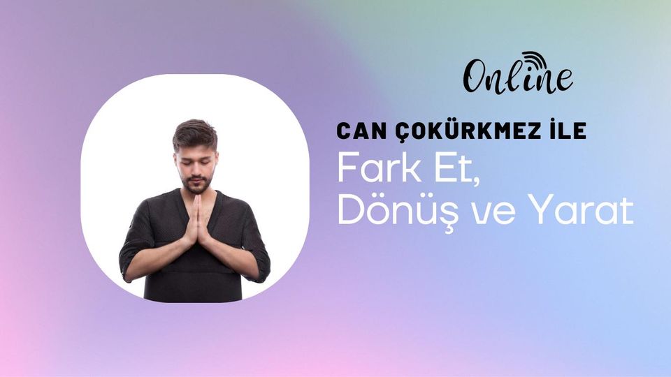 Can Çokürkmez İle Fark Et; Dönüş ve Yarat Can Çokürkmez