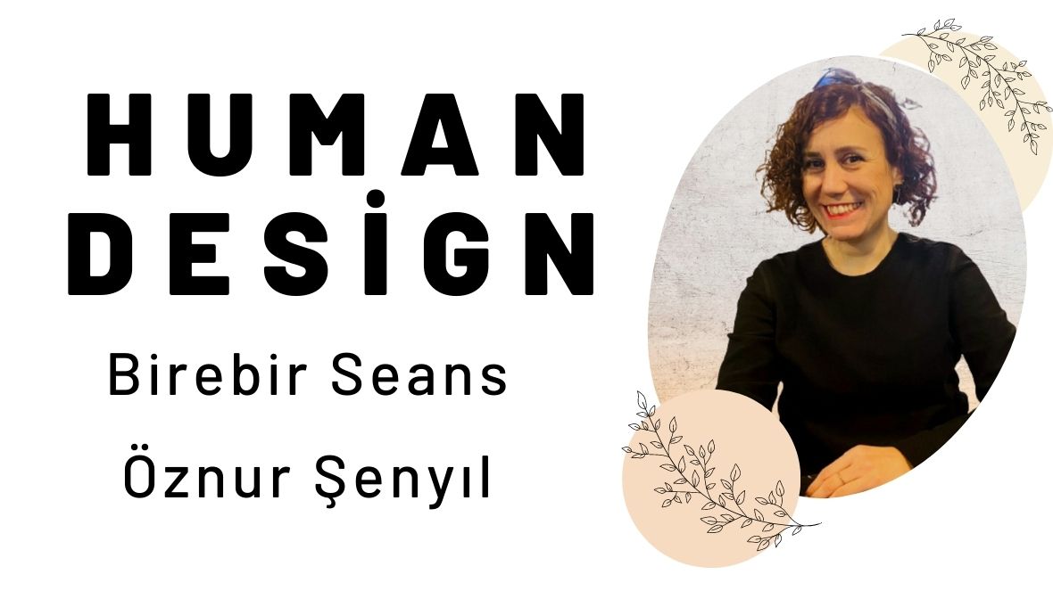 Human Design Seansı (İnsan Tasarımı) Öznur Şenyıl