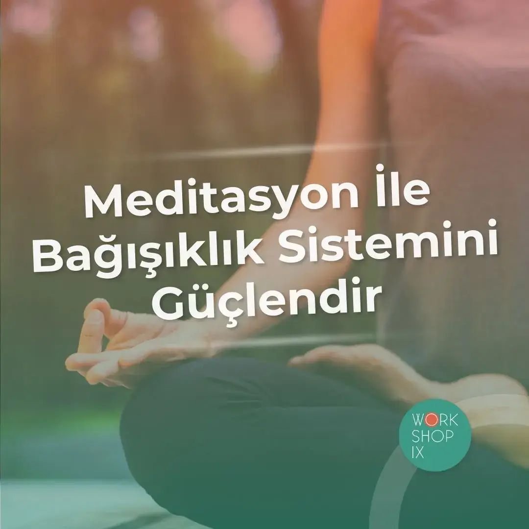 Meditasyon İle Bağışıklık Sistemini
Güçlendir